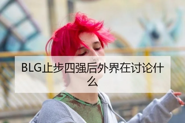 BLG止步四强后外界在讨论什么